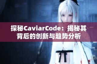探秘CaviarCode：揭秘其背后的创新与趋势分析