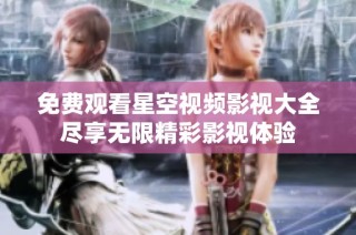 免费观看星空视频影视大全尽享无限精彩影视体验