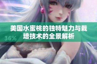 美国水蜜桃的独特魅力与栽培技术的全景解析