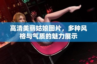 高清美丽姑娘图片，多种风格与气质的魅力展示