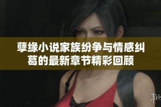 孽缘小说家族纷争与情感纠葛的最新章节精彩回顾