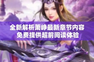 全新解析萧峥最新章节内容 免费提供超前阅读体验