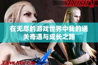 在无尽的游戏世界中我的通关奇遇与成长之路