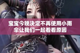 宝宝今晚决定不再使用小雨伞让我们一起看看原因