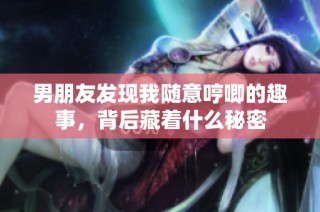 男朋友发现我随意哼唧的趣事，背后藏着什么秘密