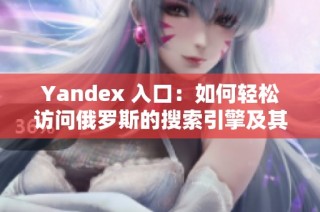 Yandex 入口：如何轻松访问俄罗斯的搜索引擎及其功能