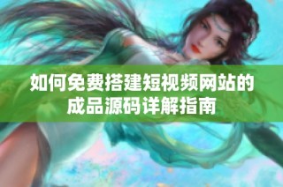 如何免费搭建短视频网站的成品源码详解指南