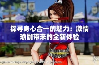 探寻身心合一的魅力：激情瑜伽带来的全新体验