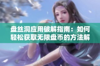 盘丝洞应用破解指南：如何轻松获取无限盘币的方法解析
