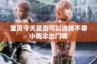 宝贝今天是否可以选择不带小雨伞出门呢