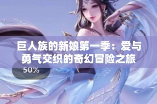 巨人族的新娘第一季：爱与勇气交织的奇幻冒险之旅