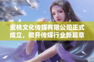 蜜桃文化传媒有限公司正式成立，掀开传媒行业新篇章