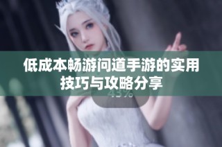 低成本畅游问道手游的实用技巧与攻略分享
