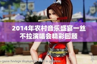 2014年农村音乐盛宴一丝不拉演唱会精彩回顾