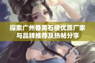 探索广州番禺石楼优质厂家与品牌推荐及热帖分享