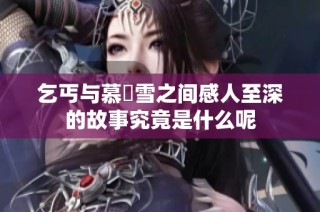 乞丐与慕葇雪之间感人至深的故事究竟是什么呢