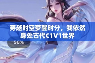 穿越时空梦醒时分，我依然身处古代C1V1世界