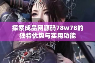 探索成品网源码78w78的独特优势与实用功能