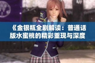 《金银瓶全剧解读：普通话版水蜜桃的精彩重现与深度分析》