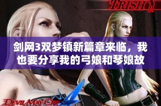 剑网3双梦镇新篇章来临，我也要分享我的弓娘和琴娘故事