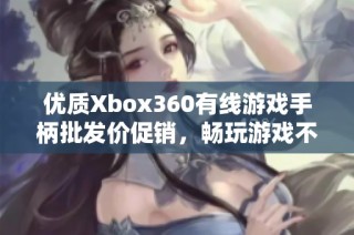 优质Xbox360有线游戏手柄批发价促销，畅玩游戏不容错过