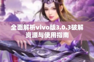 全面解析vivo版3.0.3破解资源与使用指南