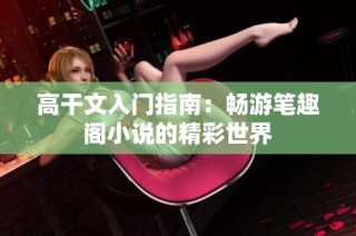 高干文入门指南：畅游笔趣阁小说的精彩世界