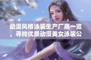 动漫风格泳装生产厂商一览，寻找优质动漫美女泳装公司