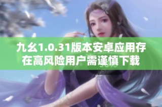 九幺1.0.31版本安卓应用存在高风险用户需谨慎下载
