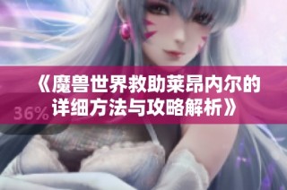 《魔兽世界救助莱昂内尔的详细方法与攻略解析》