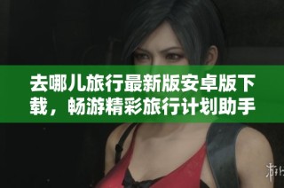 去哪儿旅行最新版安卓版下载，畅游精彩旅行计划助手