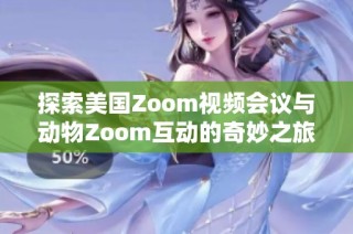 探索美国Zoom视频会议与动物Zoom互动的奇妙之旅