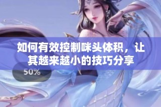 如何有效控制咪头体积，让其越来越小的技巧分享