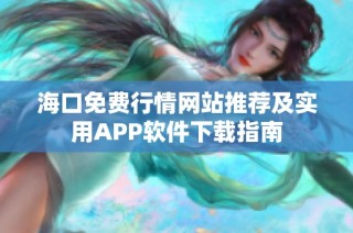 海口免费行情网站推荐及实用APP软件下载指南