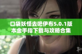 口袋妖怪去吧伊布5.0.1版本金手指下载与攻略合集