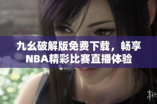 九幺破解版免费下载，畅享NBA精彩比赛直播体验