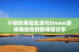 小镇的幸福生活与Steam游戏相结合的新体验分享