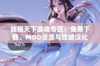 战痕天下游戏专区：免费下载、MOD资源与攻略汉化补丁推荐