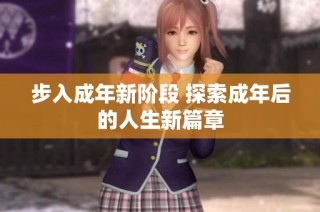 步入成年新阶段 探索成年后的人生新篇章