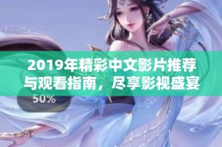 2019年精彩中文影片推荐与观看指南，尽享影视盛宴