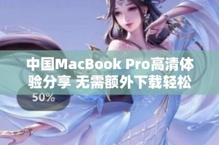 中国MacBook Pro高清体验分享 无需额外下载轻松享受