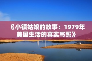 《小镇姑娘的故事：1979年美国生活的真实写照》