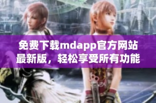免费下载mdapp官方网站最新版，轻松享受所有功能