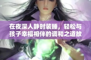 在夜深人静时装睡，轻松与孩子幸福相伴的调和之道故事