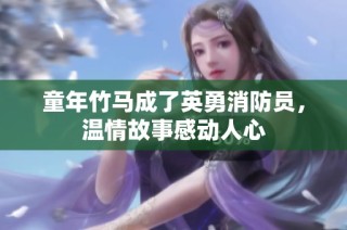 童年竹马成了英勇消防员，温情故事感动人心