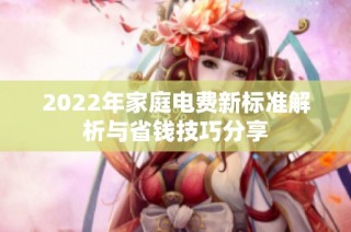 2022年家庭电费新标准解析与省钱技巧分享