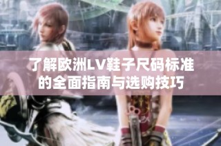 了解欧洲LV鞋子尺码标准的全面指南与选购技巧