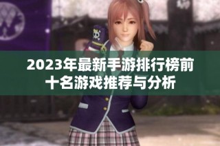 2023年最新手游排行榜前十名游戏推荐与分析