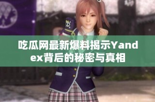 吃瓜网最新爆料揭示Yandex背后的秘密与真相