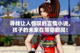 寻找让人惊叹的言情小说，孩子的未来在等你翻阅！